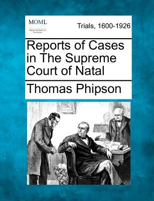 Reports of Cases in the Supreme Court of Natal by Phipson, Thomas