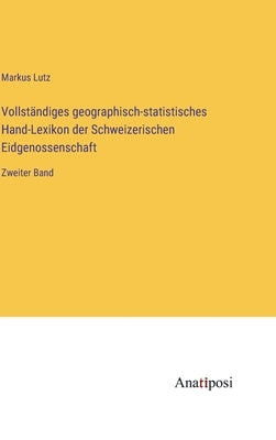 Vollständiges geographisch-statistisches Hand-Lexikon der Schweizerischen Eidgenossenschaft: Zweiter Band by Lutz, Markus