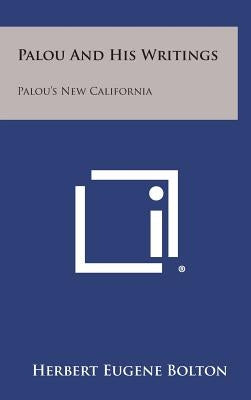 Palou and His Writings: Palou's New California by Bolton, Herbert Eugene