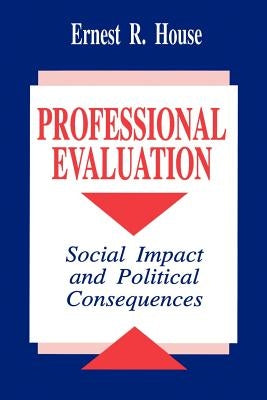 Professional Evaluation: Social Impact and Political Consequences by House, Ernest R.
