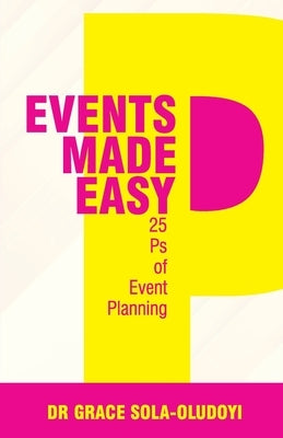 Events Made Easy: 25 Ps of Event Planning by Sola-Oludoyi, Grace