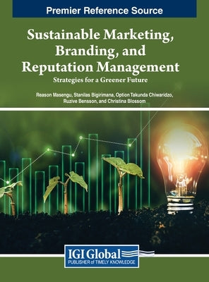 Sustainable Marketing, Branding, and Reputation Management: Strategies for a Greener Future by Masengu, Reason