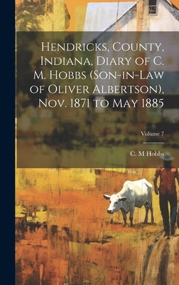 Hendricks, County, Indiana, Diary of C. M. Hobbs (son-in-law of Oliver Albertson), Nov. 1871 to May 1885; Volume 7 by Hobbs, C. M.