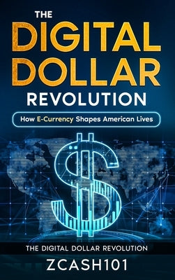 The Digital Dollar Revolution: How E-Currency Shapes American Lives by Zcash101