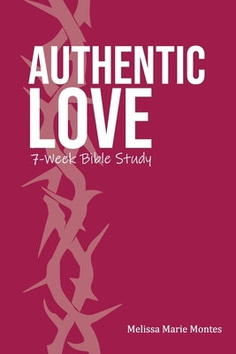 Authentic Love: A 7-Week Bible Study by Montes, Melissa Marie