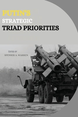 Putin's Strategic Triad Priorities by A. Warren, Spenser