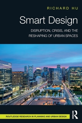 Smart Design: Disruption, Crisis, and the Reshaping of Urban Spaces by Hu, Richard