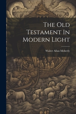 The Old Testament In Modern Light by Moberly, Walter Allan
