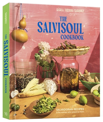 The Salvisoul Cookbook: Salvadoran Recipes & the Women Who Preserve Them by Vasquez, Karla Tatiana