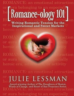 ROMANCE-ology 101: Writing Romantic Tension for the Inspirational and Sweet Markets by Lessman, Julie a.