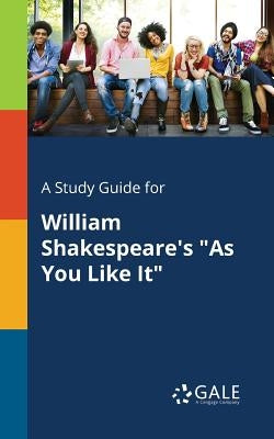 A Study Guide for William Shakespeare's "As You Like It" by Gale, Cengage Learning