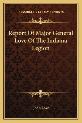 Report Of Major General Love Of The Indiana Legion by Love, John