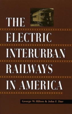 Electric Interurban Railways in America by Hilton, George W.