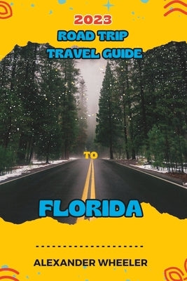 Road Trip Travel Guide To Florida: Unveiling Florida's Treasures and Hidden Gems by Wheeler, Alexander