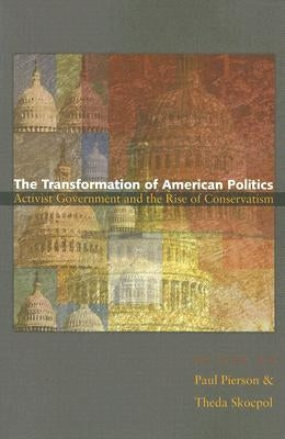 The Transformation of American Politics: Activist Government and the Rise of Conservatism by Pierson, Paul