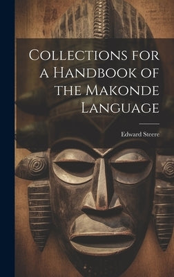 Collections for a Handbook of the Makonde Language by Steere, Edward