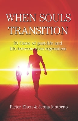 When souls transition: 30 Cases of past-life and life-between-lives regressions by Iantorno Elsen, Jenna Lee