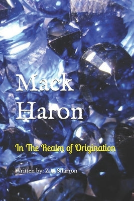 Mack Haron: In The Realm of Origination by Sharron, Z. L.