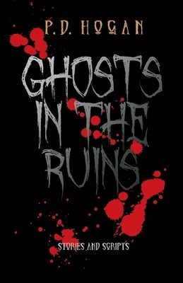 Ghosts in the Ruins by Hogan, P. D.