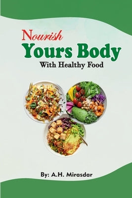 Nourish Yours Body With Healthy Food by Mirasdar, A. H.