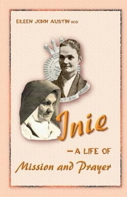 Inie: a Life of Mission and Prayer by Austin, Sister Eileen John