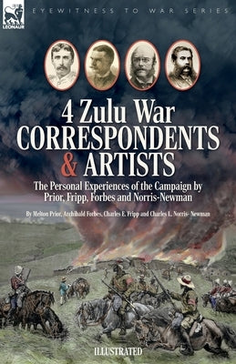 Four Zulu War Correspondents & Artists The Personal Experiences of the Campaign by Prior, Fripp, Forbes and Norris-Newman by Prior, Melton