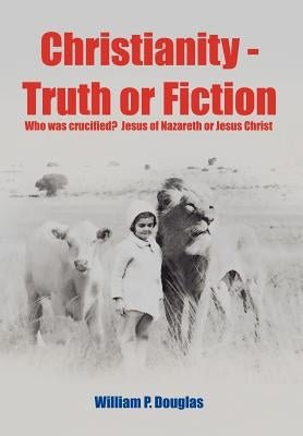Christianity - Truth or Fiction by Douglas, William P.