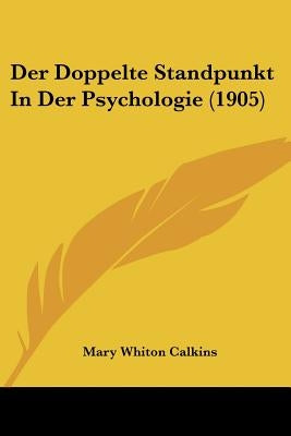 Der Doppelte Standpunkt In Der Psychologie (1905) by Calkins, Mary Whiton
