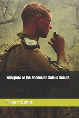 Whispers of the Rhodesian Selous Scouts by Dobbs, Robert