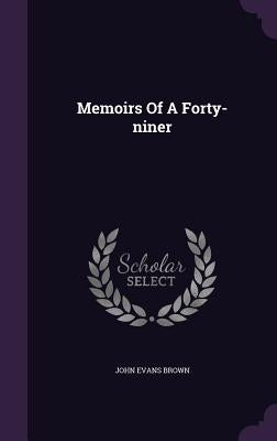 Memoirs Of A Forty-niner by Brown, John Evans