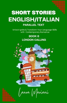 Short Stories in English/Italian - Parallel Text: Unlock Ignite & Transform Your Language Skills with Contemporary Romance by Mariani, Laura