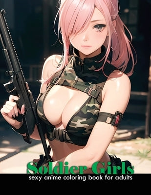 Sexy Anime Coloring book for adults Soldier Girls: Anime attractive and cute army women for manga and comic fans, 40 illustrations of attractive milit by Narciso, Akiel