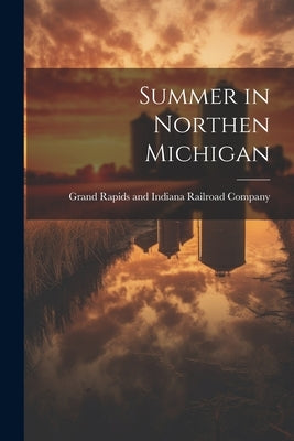 Summer in Northen Michigan by Grand Rapids and Indiana Railroad Com