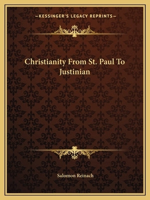 Christianity From St. Paul To Justinian by Reinach, Salomon