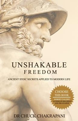 Unshakable Freedom: Ancient Stoic Secrets Applied to Modern Life by Chakrapani, Chuck