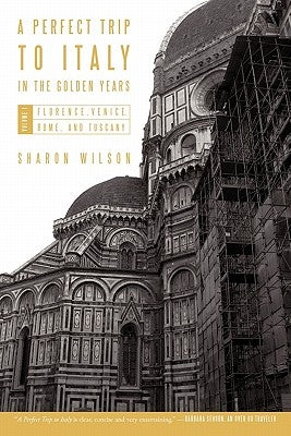 A Perfect Trip to Italy-in the Golden Years: Volume 1: Florence, Venice, Rome, and Tuscany by Wilson, Sharon