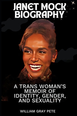 Janet Mock: A Trans Woman's Memoir of Identity, Gender, and Sexuality by Pete, William Gray