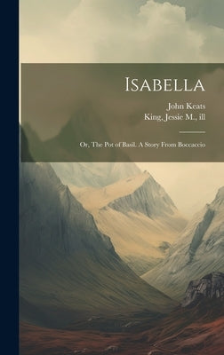 Isabella; or, The Pot of Basil. A Story From Boccaccio by Keats, John 1795-1821