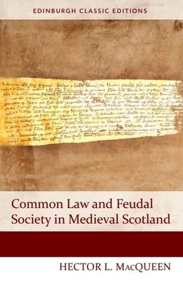 Common Law and Feudal Society in Medieval Scotland by Macqueen, Hector L.