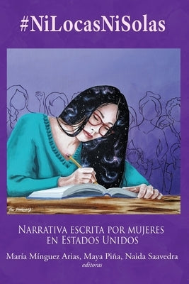 #NiLocasNiSolas: Narrativa escrita por mujeres en Estados Unidos by M&#195;&#173;nguez Arias, Mar&#195;&#173;a