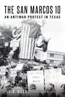 The San Marcos 10: An Antiwar Protest in Texas by Bills, E. R.