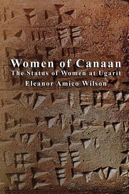 Women of Canaan: The Status of Women at Ugarit by Wilson, Eleanor Amico