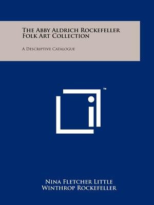 The Abby Aldrich Rockefeller Folk Art Collection: A Descriptive Catalogue by Little, Nina Fletcher