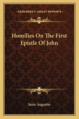 Homilies On The First Epistle Of John by Saint Augustin