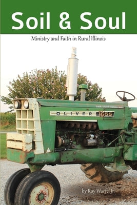 Soil & Soul: Ministry and Faith in Rural Illinois by Warfel, Ray, Jr.