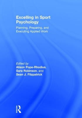 Excelling in Sport Psychology: Planning, Preparing, and Executing Applied Work by Pope-Rhodius, Alison