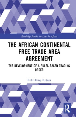 The African Continental Free Trade Area Agreement: The Development of a Rules-Based Trading Order by Kufuor, Kofi Oteng