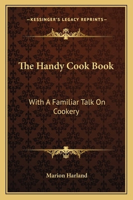 The Handy Cook Book: With a Familiar Talk on Cookery by Harland, Marion
