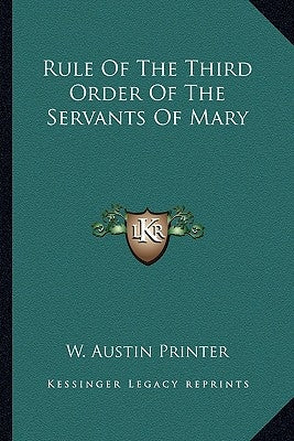 Rule Of The Third Order Of The Servants Of Mary by W. Austin Printer