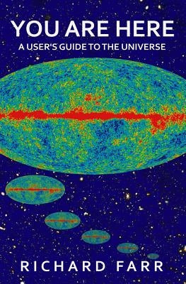 You Are Here: A User's Guide to the Universe by Farr, Richard